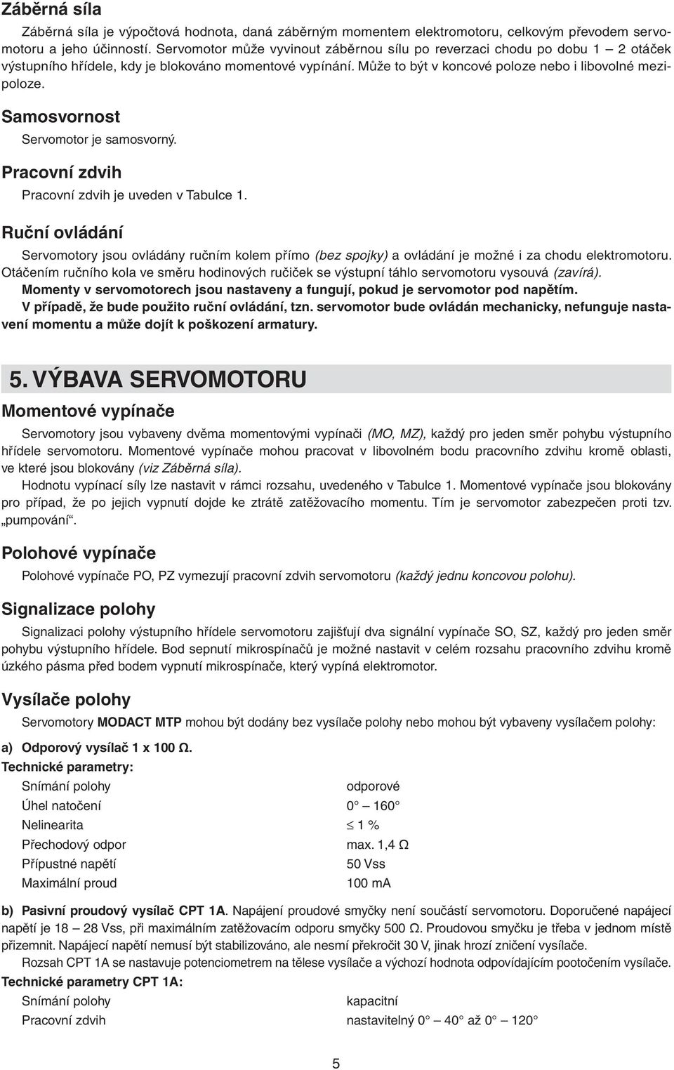 Samosvornost Servomotor je samosvorný. Pracovní zdvih Pracovní zdvih je uveden v Tabulce 1.