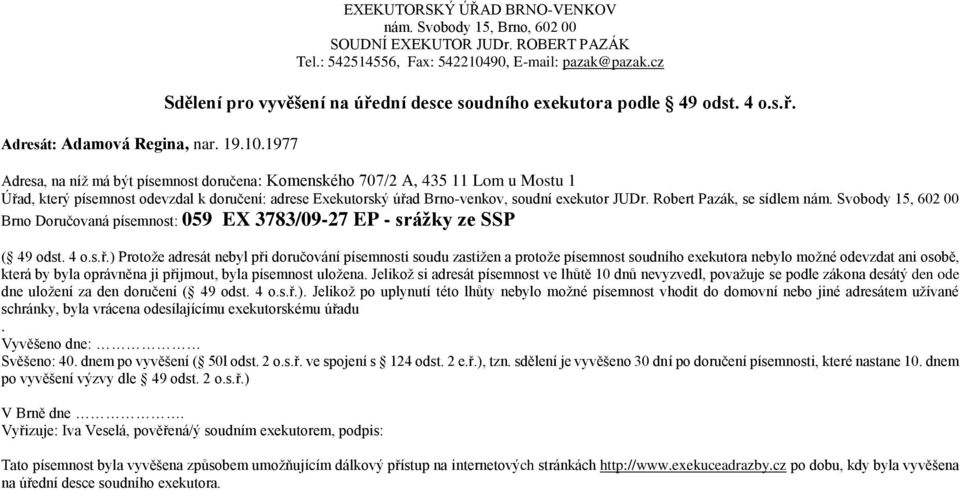 Adresa, na níž má být písemnost doručena: Komenského 707/2 A, 435 11 Lom u Mostu 1 Brno Doručovaná písemnost: 059 EX 3783/09-27 EP - srážky ze SSP ( 49 odst. 4 o.s.ř.