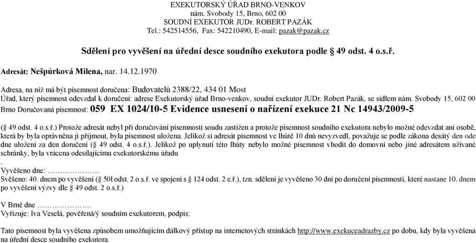 Adresa, na níž má být písemnost doručena: Budovatelů 2388/22, 434 01 Most Brno Doručovaná písemnost: 059 EX 1024/10-5 Evidence usnesení o naří