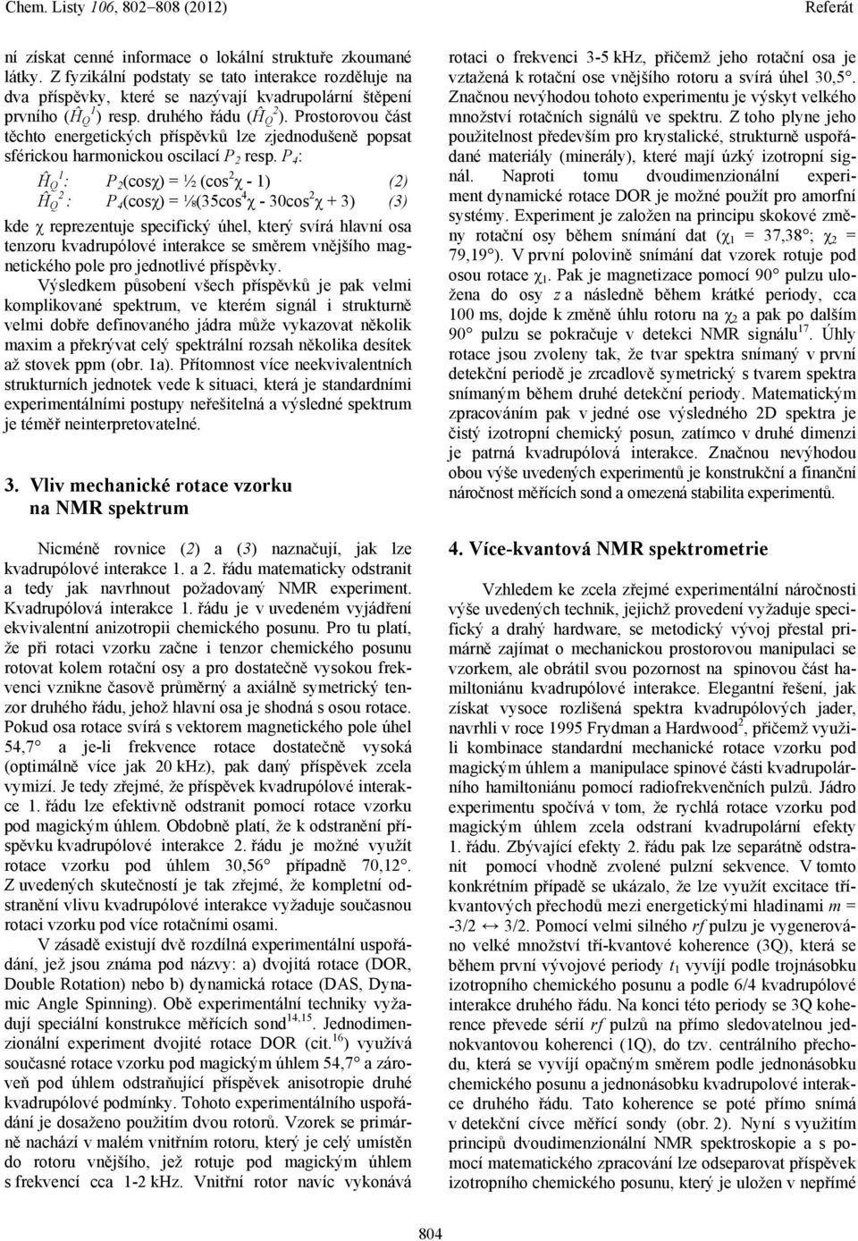 Prostorovou část těchto energetických příspěvků lze zjednodušeně popsat sférickou harmonickou oscilací P 2 resp.