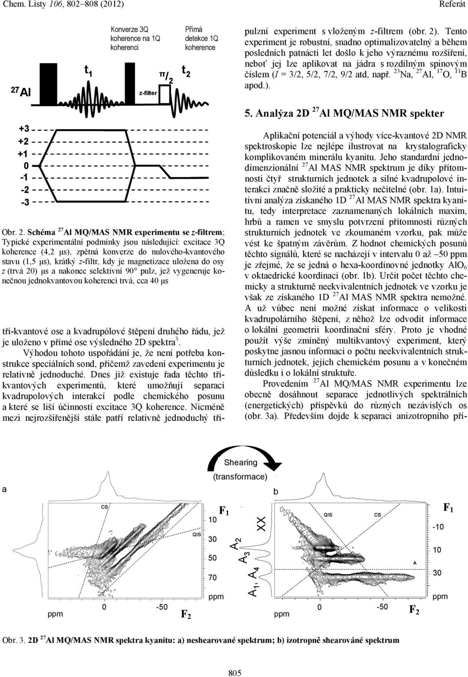 Intuitivní analýza získaného 1D 27 l MS NMR spektra kyanitu, tedy interpretace zaznamenaných lokálních maxim, hrbů a ramen ve smyslu potvrzení přítomnosti různých strukturních jednotek ve zkoumaném