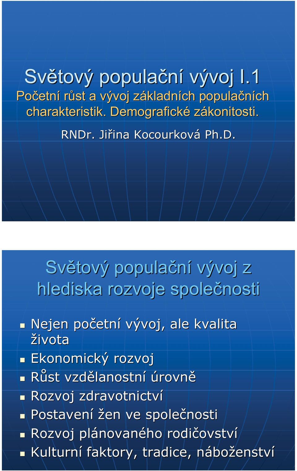 společnosti Nejen početn etní vývoj, ale kvalita života Ekonomický rozvoj Růst vzdělanostn lanostní úrovně