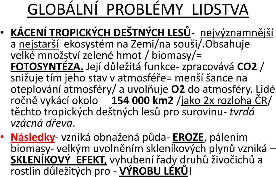 Lidé ročně vykácí okolo 154 000 km2 /jako 2x rozloha ČR/ těchto tropických deštných lesů pro surovinu- tvrdá vzácná dřeva.