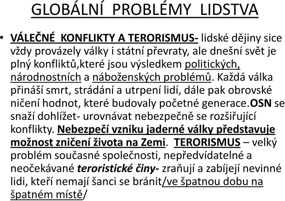 osn se snaží dohlížet- urovnávat nebezpečně se rozšiřující konflikty. Nebezpečí vzniku jaderné války představuje možnost zničení života na Zemi.