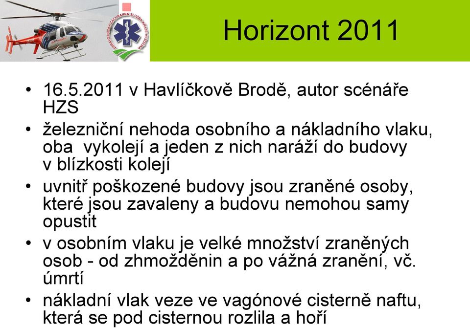 z nich naráží do budovy v blízkosti kolejí uvnitř poškozené budovy jsou zraněné osoby, které jsou zavaleny a