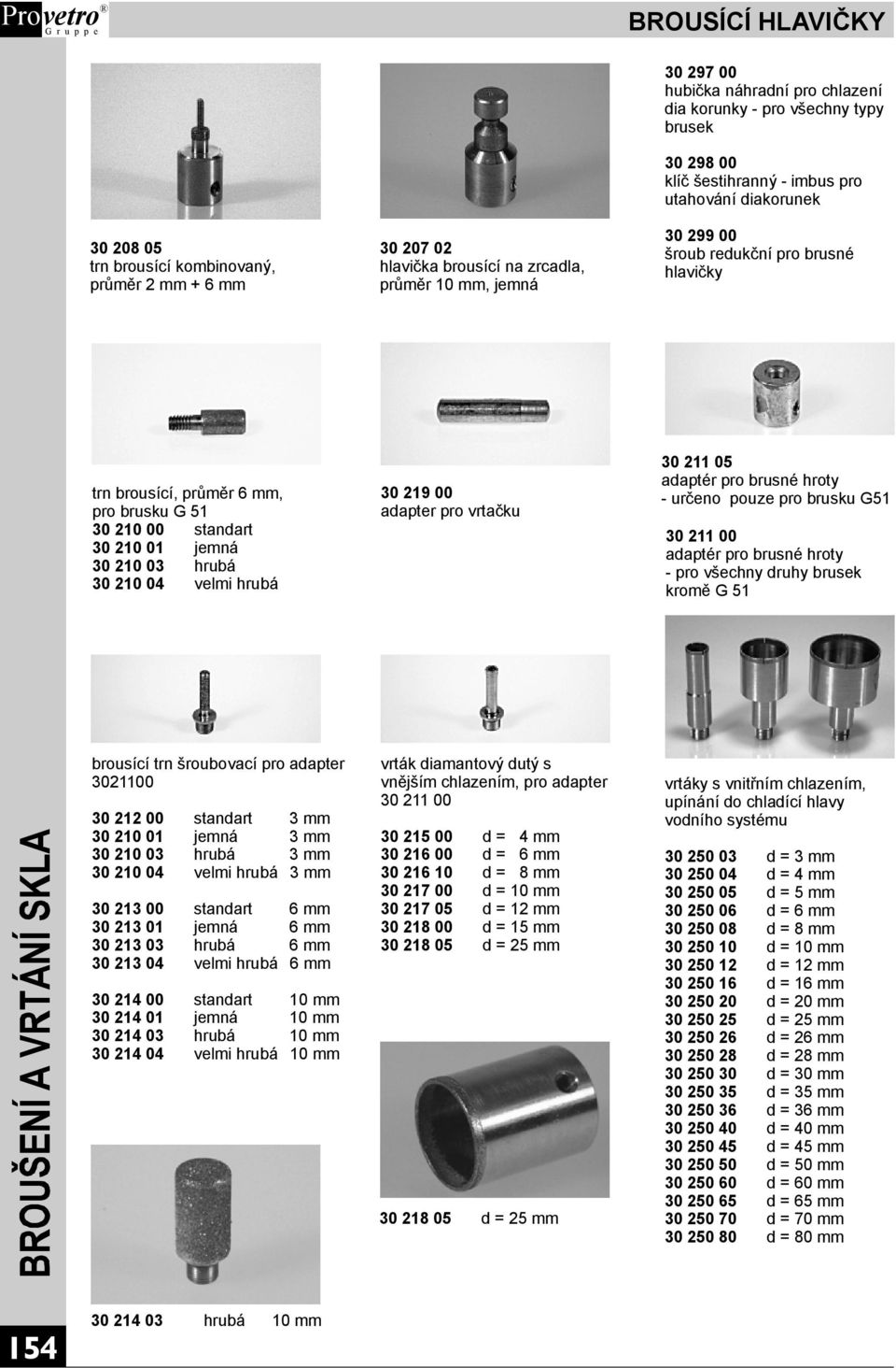 30 210 03 hrubá 30 210 04 velmi hrubá 30 219 00 adapter pro vrtačku 30 21105 adaptér pro brusné hroty -určeno pouze pro brusku G51 30 21100 adaptér pro brusné hroty -pro všechny druhy brusek kromě