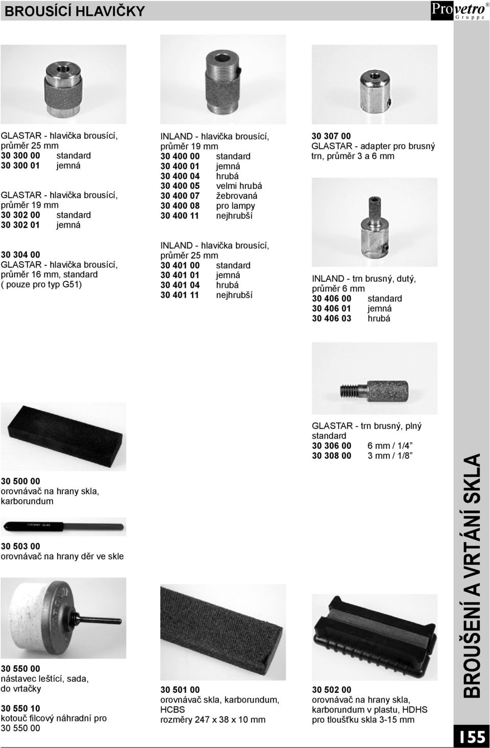 400 08 pro lampy 30 400 11 nejhrubší INLAND -hlavička brousící, průměr 25 mm 30 401 00 standard 30 401 01 jemná 30 401 04 hrubá 30 401 11 nejhrubší 30 307 00 GLASTAR -adapter pro brusný trn, průměr