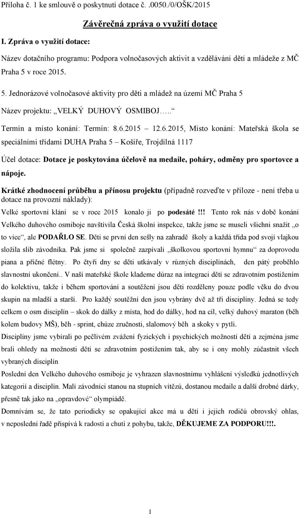 v roce 2015. 5. Jednorázové volnočasové aktivity pro děti a mládež na území MČ Praha 5 Název projektu: VELKÝ DUHOVÝ OSMIBOJ.. Termín a místo konání: Termín: 8.6.