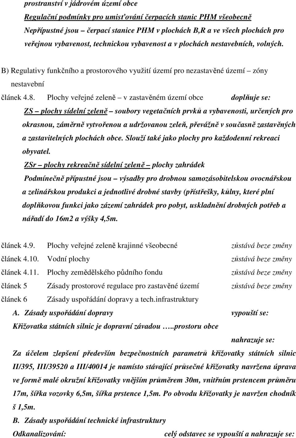 Plochy veřejné zeleně v zastavěném území obce doplňuje se: ZS plochy sídelní zeleně soubory vegetačních prvků a vybavenosti, určených pro okrasnou, záměrně vytvořenou a udržovanou zeleň, převážně v