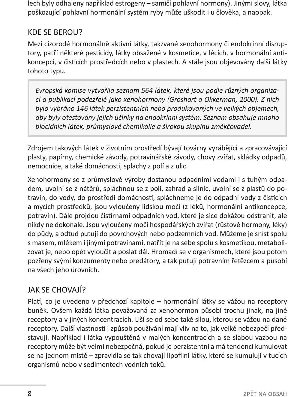 prostředcích nebo v plastech. A stále jsou objevovány další látky tohoto typu.
