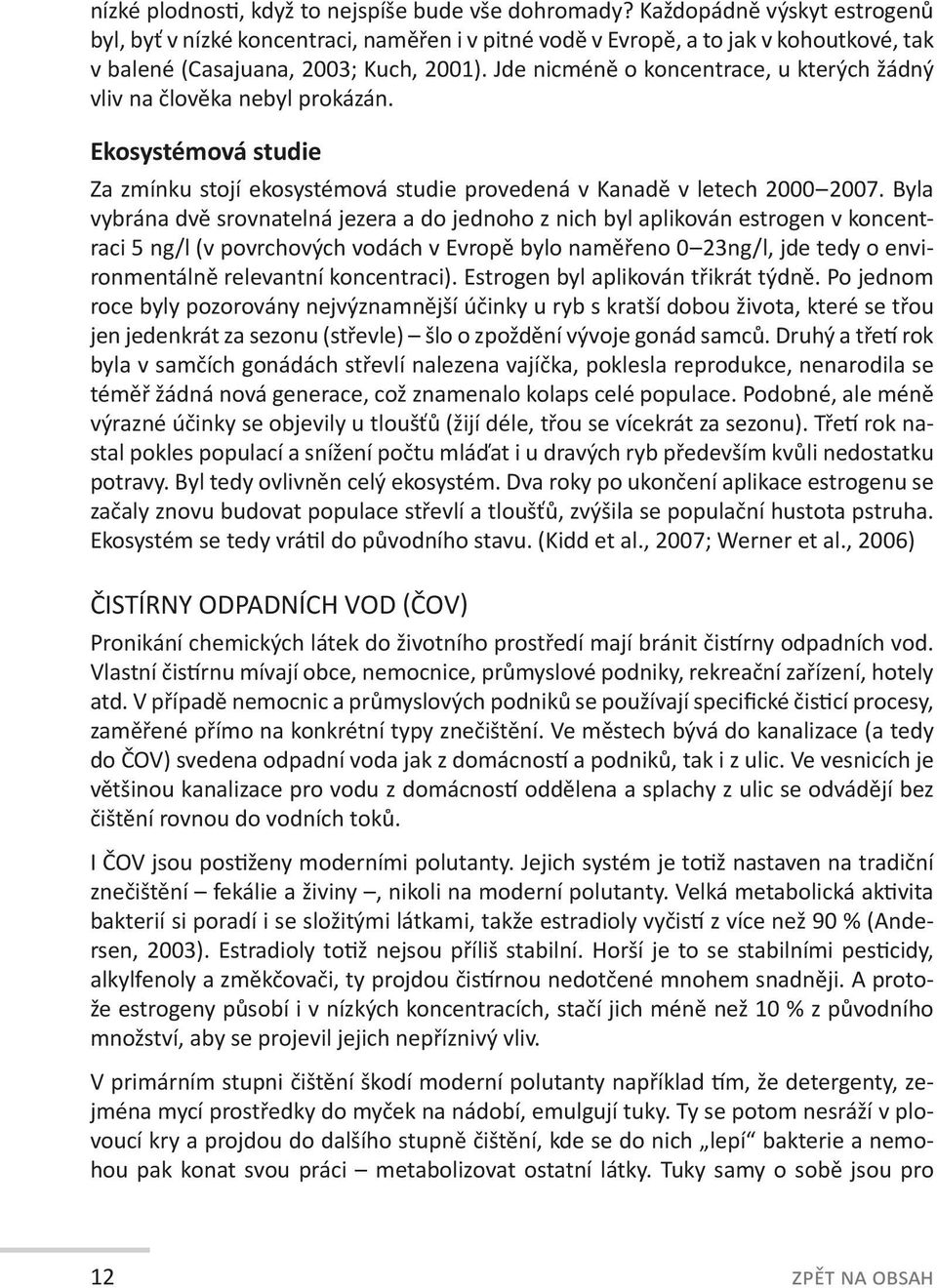 Jde nicméně o koncentrace, u kterých žádný vliv na člověka nebyl prokázán. Ekosystémová studie Za zmínku stojí ekosystémová studie provedená v Kanadě v letech 2000 2007.