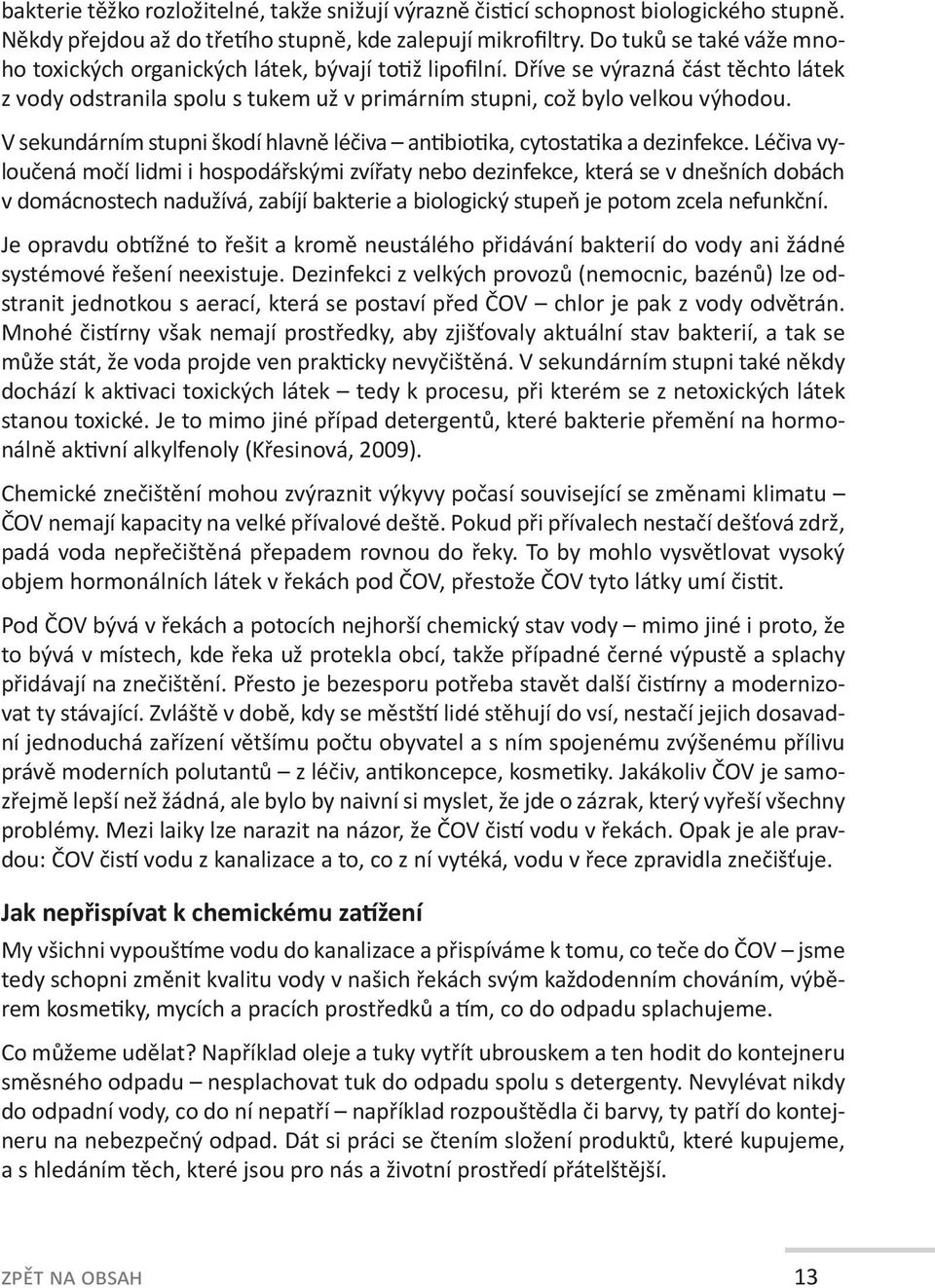 V sekundárním stupni škodí hlavně léčiva antibiotika, cytostatika a dezinfekce.