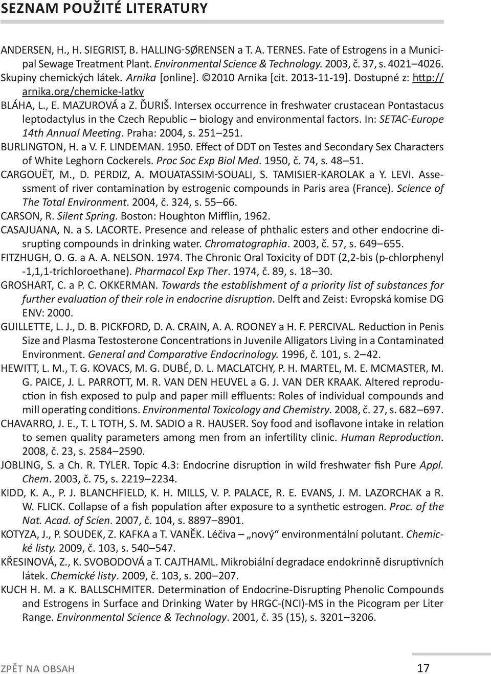 Intersex occurrence in freshwater crustacean Pontastacus leptodactylus in the Czech Republic biology and environmental factors. In: SETAC Europe 14th Annual Meeting. Praha: 2004, s. 251 251.