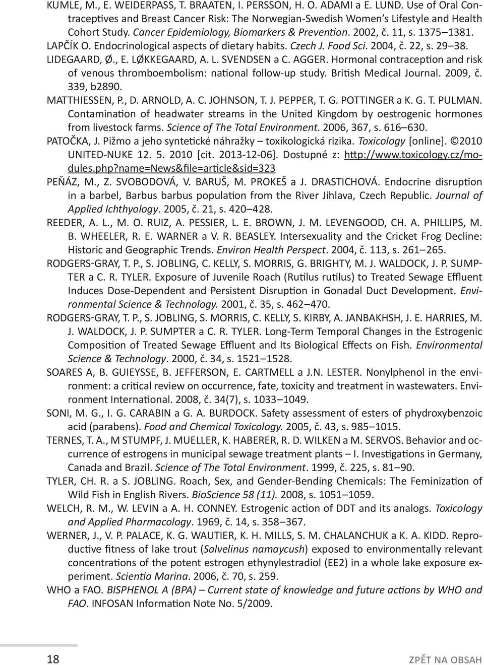 LØKKEGAARD, A. L. SVENDSEN a C. AGGER. Hormonal contraception and risk of venous thromboembolism: national follow up study. British Medical Journal. 2009, č. 339, b2890. MATTHIESSEN, P., D. ARNOLD, A.