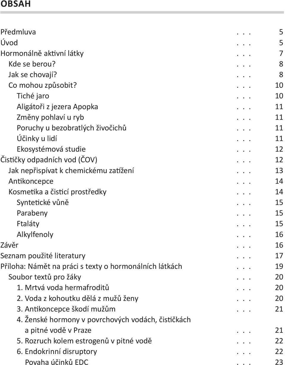 .. 14 Kosmetika a čisticí prostředky... 14 Syntetické vůně... 15 Parabeny... 15 Ftaláty... 15 Alkylfenoly... 16 Závěr... 16 Seznam použité literatury.