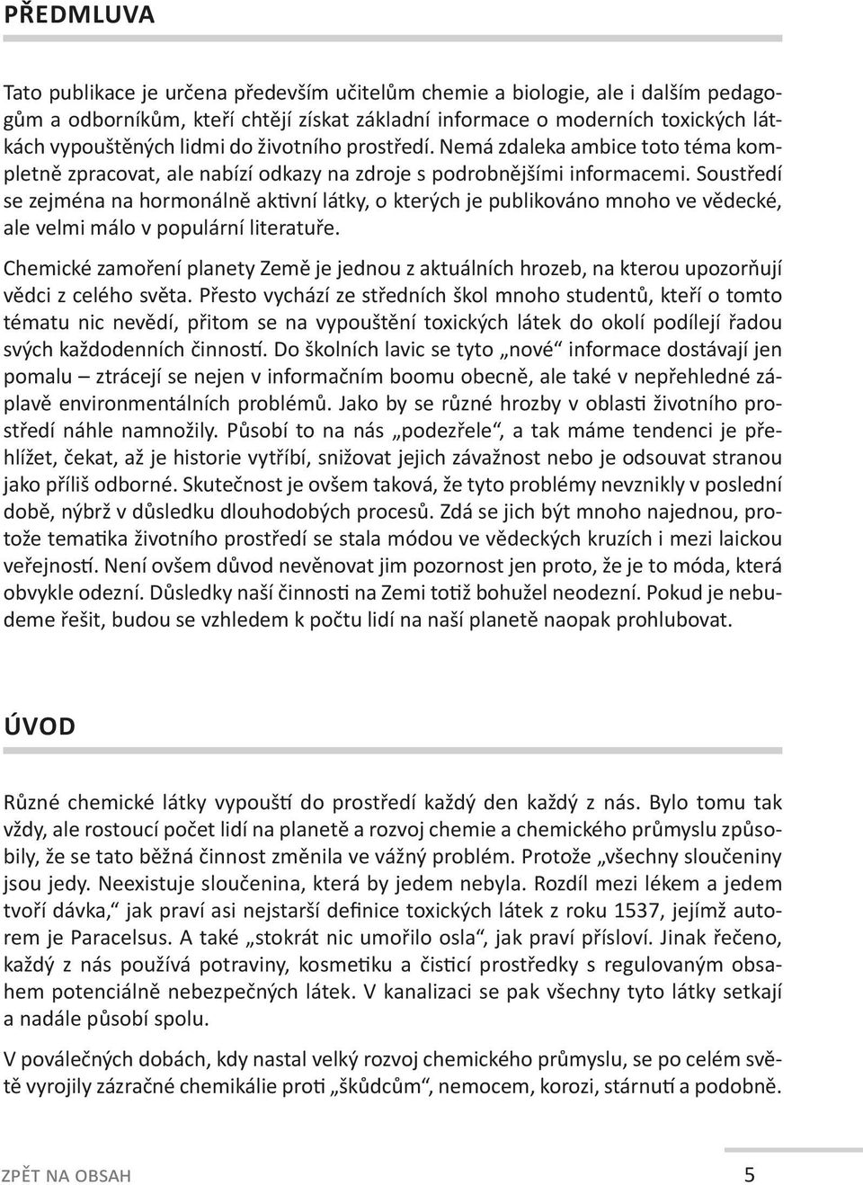 Soustředí se zejména na hormonálně aktivní látky, o kterých je publikováno mnoho ve vědecké, ale velmi málo v populární literatuře.