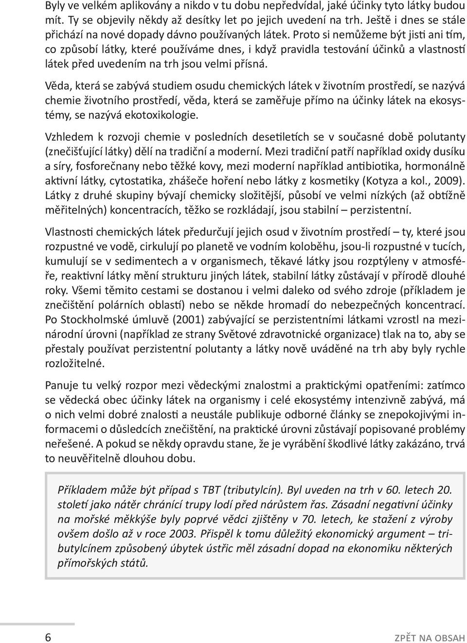 Proto si nemůžeme být jisti ani tím, co způsobí látky, které používáme dnes, i když pravidla testování účinků a vlastností látek před uvedením na trh jsou velmi přísná.