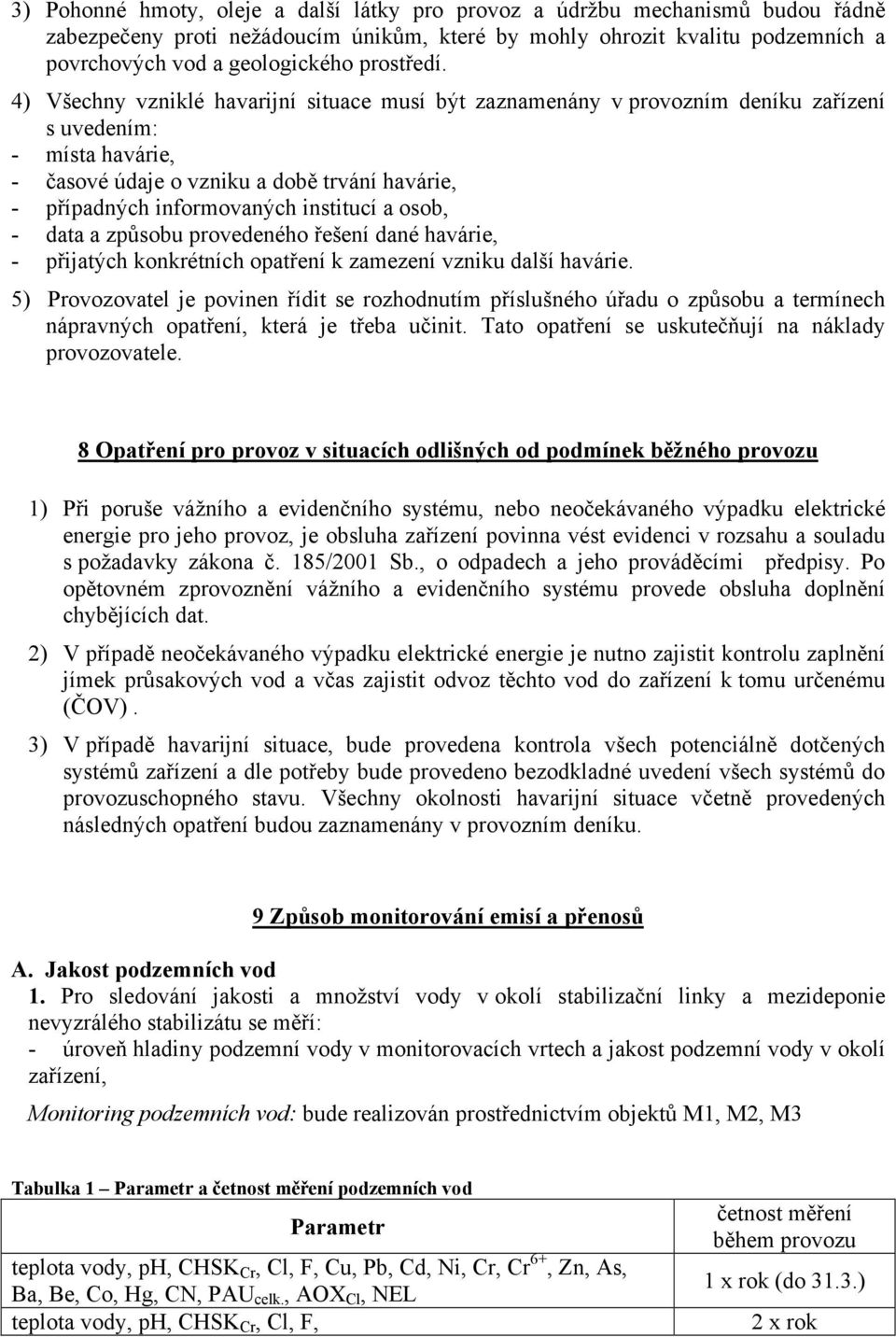 4) Všechny vzniklé havarijní situace musí být zaznamenány v provozním deníku zařízení s uvedením: - místa havárie, - časové údaje o vzniku a době trvání havárie, - případných informovaných institucí