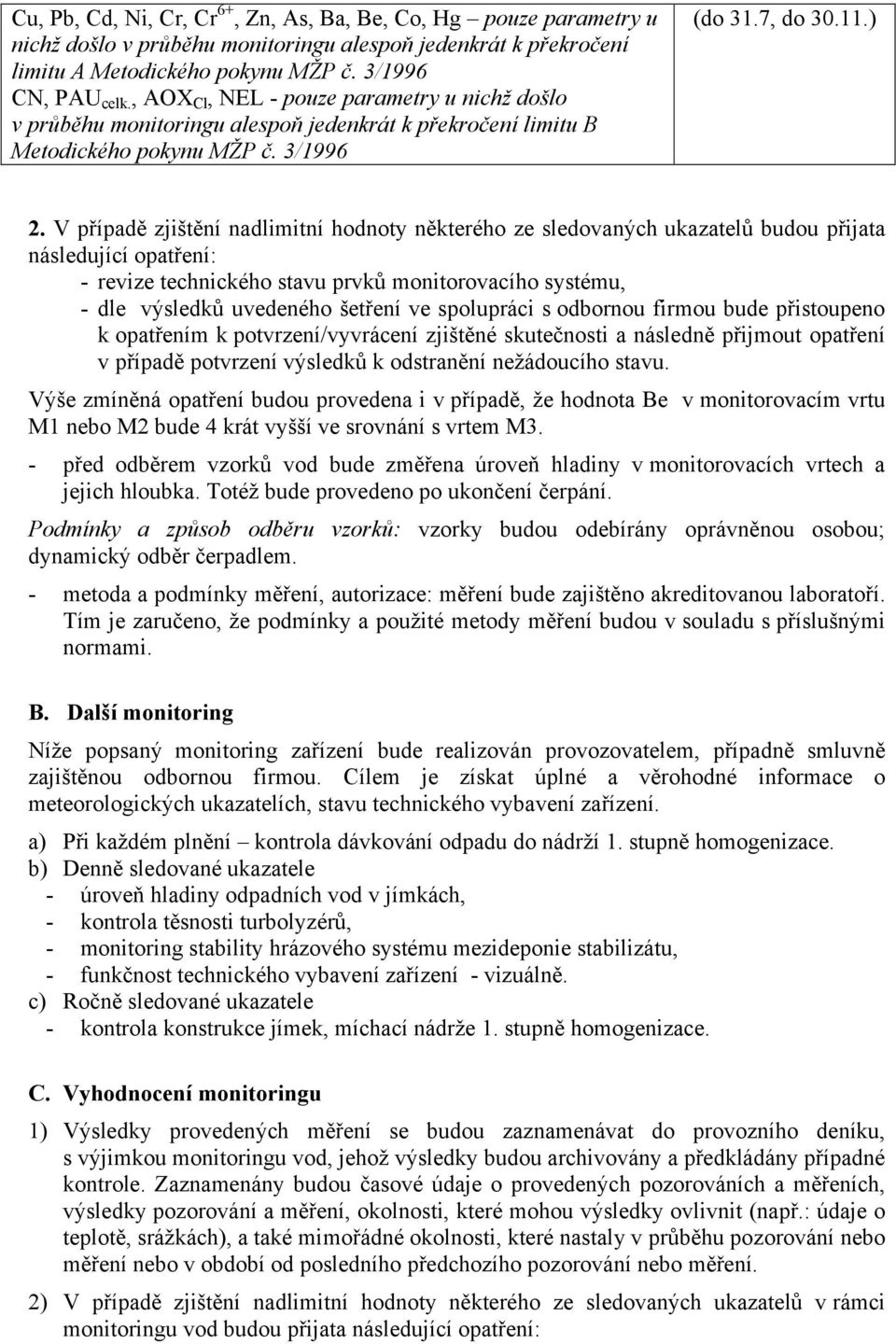 V případě zjištění nadlimitní hodnoty některého ze sledovaných ukazatelů budou přijata následující opatření: - revize technického stavu prvků monitorovacího systému, - dle výsledků uvedeného šetření