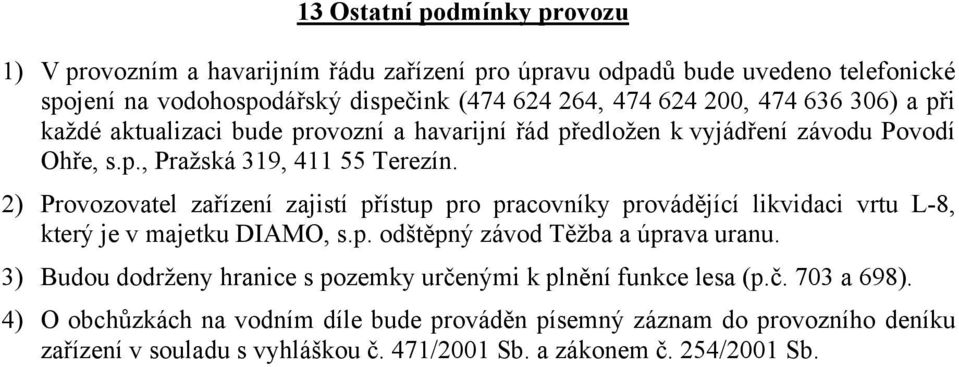 2) Provozovatel zařízení zajistí přístup pro pracovníky provádějící likvidaci vrtu L-8, který je v majetku DIAMO, s.p. odštěpný závod Těžba a úprava uranu.