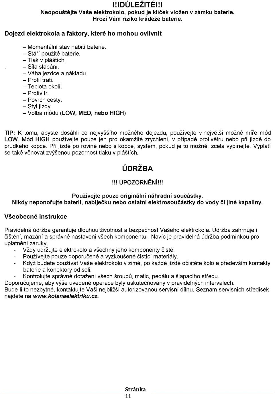 Protivítr. Povrch cesty. Styl jízdy. Volba módu (LOW, MED, nebo HIGH) TIP: K tomu, abyste dosáhli co nejvyššího možného dojezdu, používejte v největší možné míře mód LOW.