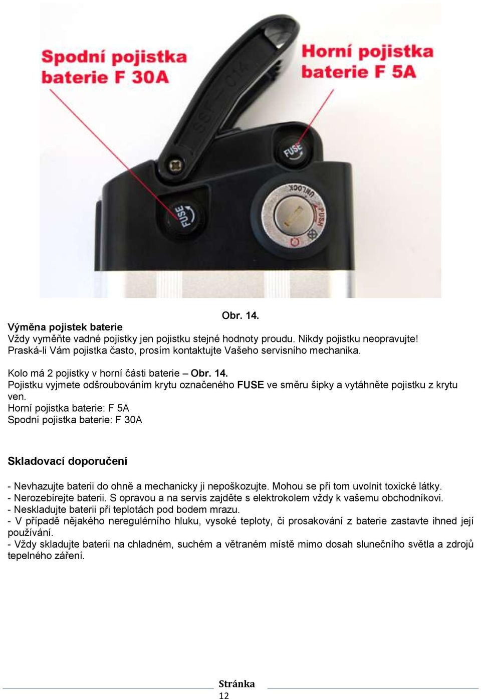 Pojistku vyjmete odšroubováním krytu označeného FUSE ve směru šipky a vytáhněte pojistku z krytu ven.