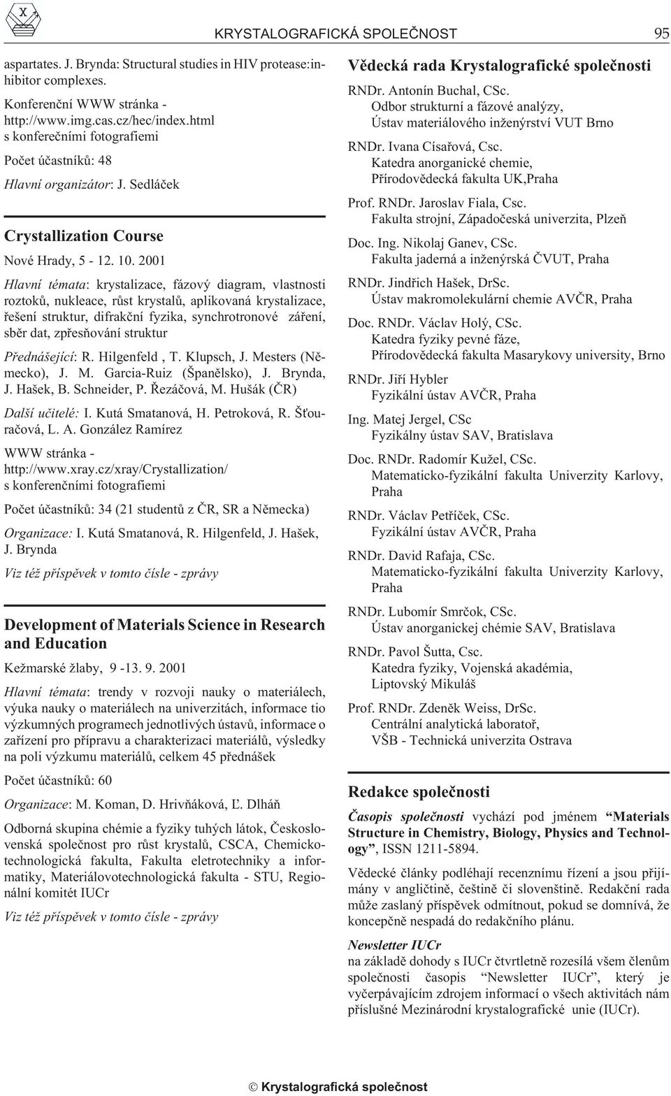 2001 Hlavní témata: krystalizace, fázový diagram, vlastnosti roztokù, nukleace, rùst krystalù, aplikovaná krystalizace, øešení struktur, difrakèní fyzika, synchrotronové záøení, sbìr dat, zpøesòování