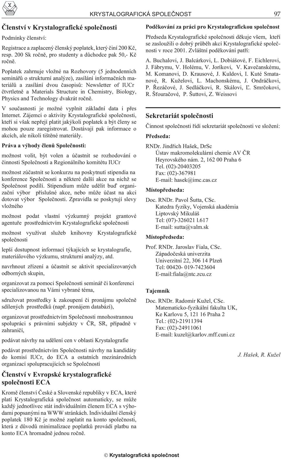 Poplatek zahrnuje vlo né na Rozhovory (5 jednodenních semináøù o strukturní analýze), zasílání informaèních materiálù a zasílání dvou èasopisù: Newsletter of IUCr ètvrtletnì a Materials Structure in