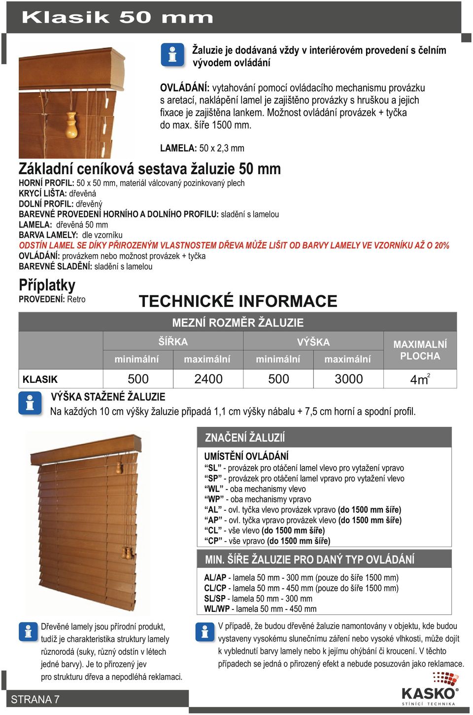 LAMELA: 50 x 2,3 mm Základní ceníková sestava žaluzie 50 mm HORNÍ PROFIL: 50 x 50 mm, materiál válcovaný pozinkovaný plech KRYCÍ LIŠTA: dřevěná DOLNÍ PROFIL: dřevěný BAREVNÉ PROVEDENÍ HORNÍHO A