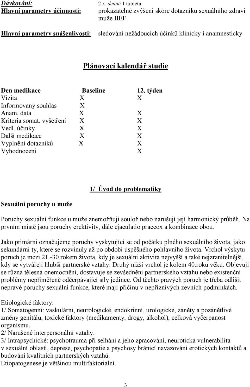 účinky X X Další medikace X X Vyplnění dotazníků X X Vyhodnocení X Sexuální poruchy u muže 1/ Úvod do problematiky Poruchy sexuální funkce u muže znemožňují soulož nebo narušují její harmonický