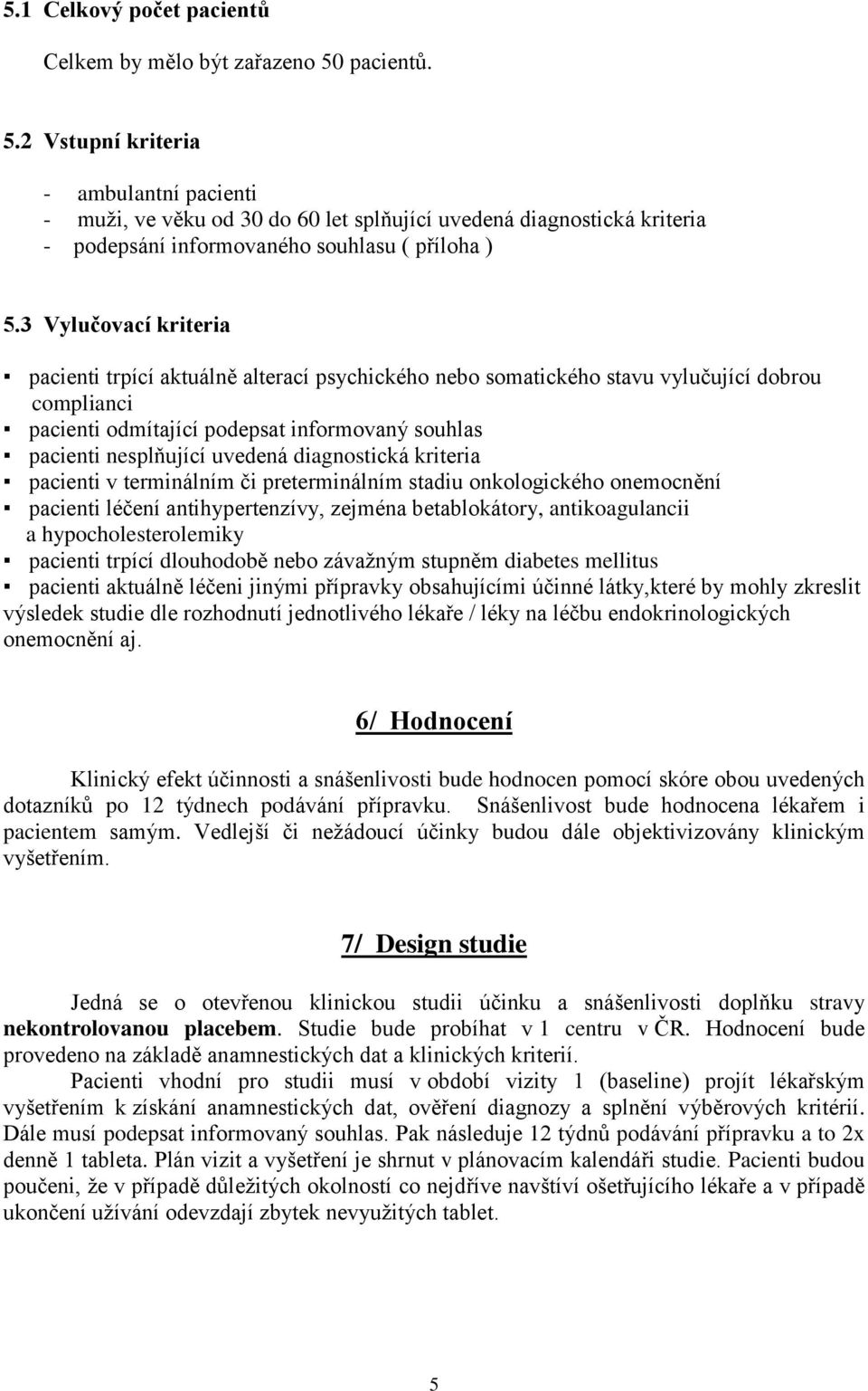 3 Vylučovací kriteria pacienti trpící aktuálně alterací psychického nebo somatického stavu vylučující dobrou complianci pacienti odmítající podepsat informovaný souhlas pacienti nesplňující uvedená