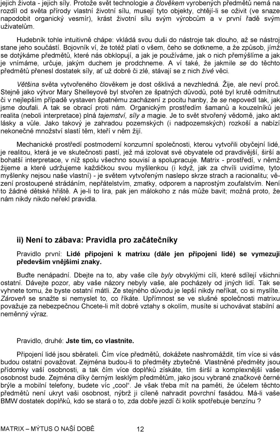 životní sílu svým výrobcům a v první řadě svým uživatelům. Hudebník tohle intuitivně chápe: vkládá svou duši do nástroje tak dlouho, až se nástroj stane jeho součástí.