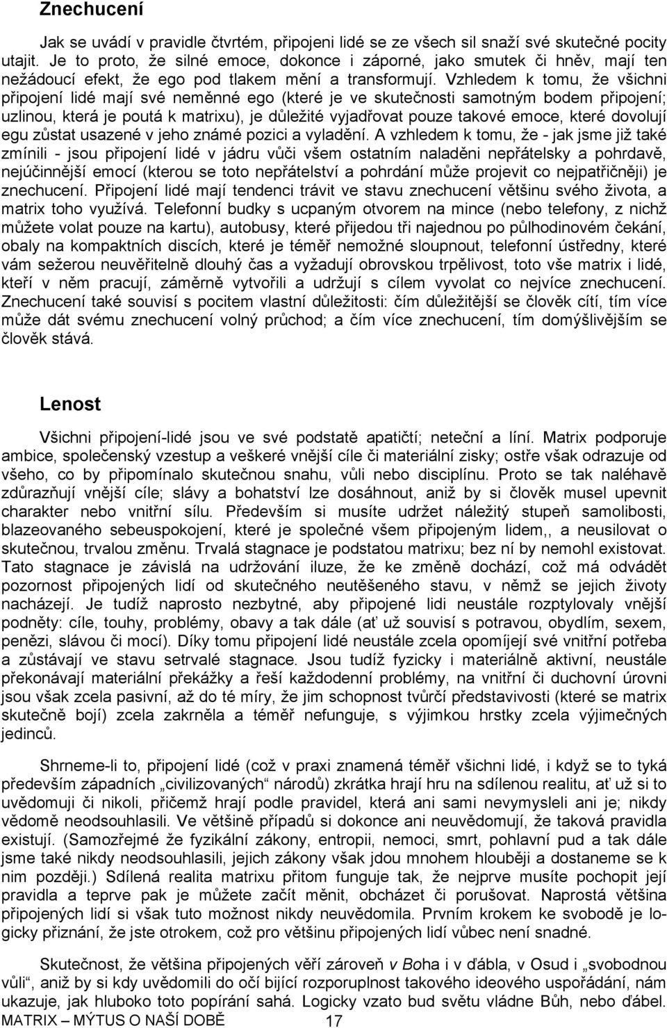 Vzhledem k tomu, že všichni připojení lidé mají své neměnné ego (které je ve skutečnosti samotným bodem připojení; uzlinou, která je poutá k matrixu), je důležité vyjadřovat pouze takové emoce, které