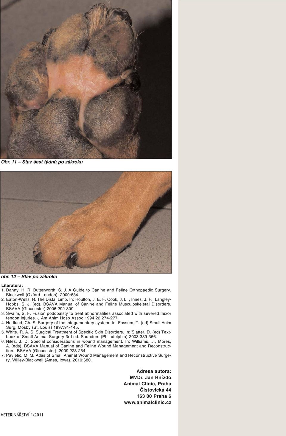 BSAVA (Gloucester) 2006:292-309. 3. Swaim, S. F. Fusion podopalsty to treat abnormalities associated with severed flexor tendon injuries. J Am Anim Hosp Assoc 1994;22:274-277. 4. Hedlund, Ch. S. Surgery of the integumentary system.