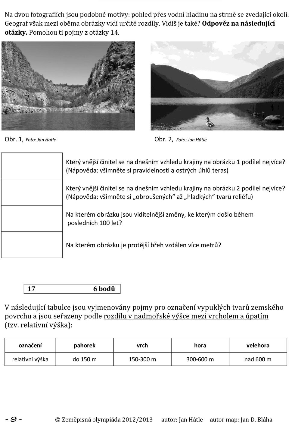 (Nápověda: všimněte si pravidelnosti a ostrých úhlů teras) Který vnější činitel se na dnešním vzhledu krajiny na obrázku 2 podílel nejvíce?