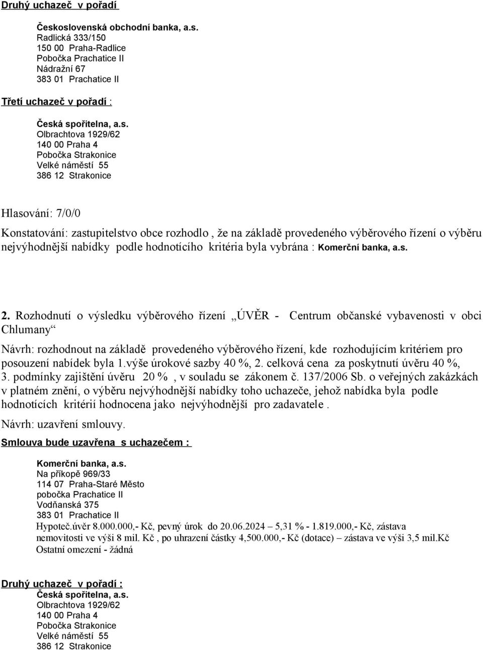 nabídek byla 1.výše úrokové sazby 40 %, 2. celková cena za poskytnutí úvěru 40 %, 3. podmínky zajištění úvěru 20 %, v souladu se zákonem č. 137/2006 Sb.