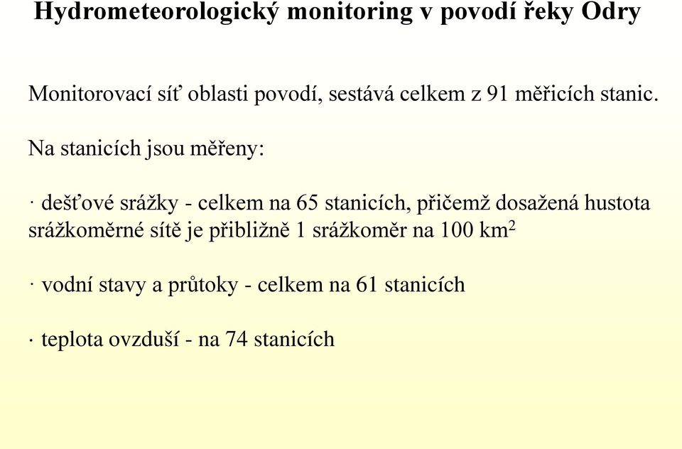 Na stanicích jsou měřeny: dešťové srážky - celkem na 65 stanicích, přičemž dosažená