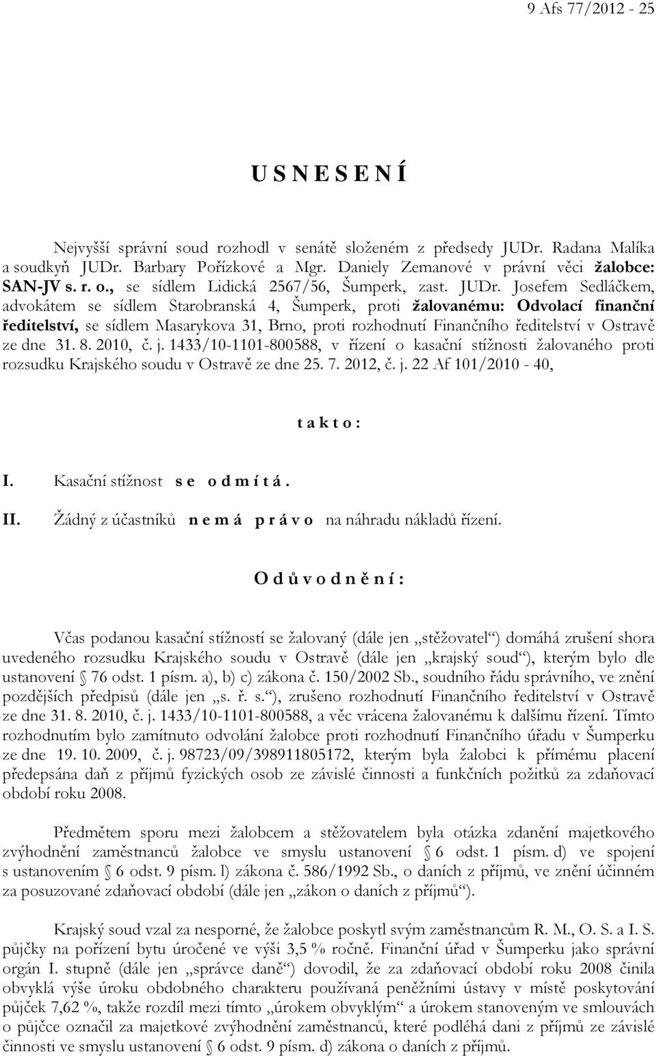 Josefem Sedláčkem, advokátem se sídlem Starobranská 4, Šumperk, proti žalovanému: Odvolací finanční ředitelství, se sídlem Masarykova 31, Brno, proti rozhodnutí Finančního ředitelství v Ostravě ze