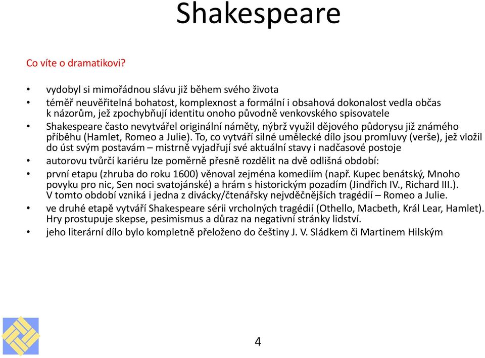 spisovatele Shakespeare často nevytvářel originální náměty, nýbrž využil dějového půdorysu již známého příběhu (Hamlet, Romeo a Julie).