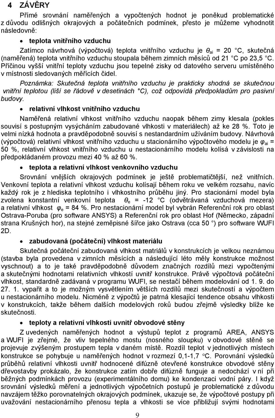 Příčinou vyšší vnitřní teploty vzduchu jsou tepelné zisky od datového serveru umístěného v místnosti sledovaných měřících čidel.