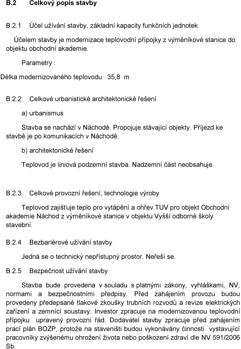 Příjezd ke stavbě je po komunikacích v Náchodě. b) architektonické řešení Teplovod je liniová podzemní stavba. Nadzemní část neobsahuje. B.2.