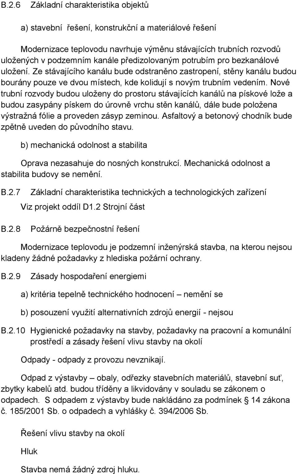 Nové trubní rozvody budou uloženy do prostoru stávajících kanálů na pískové lože a budou zasypány pískem do úrovně vrchu stěn kanálů, dále bude položena výstražná fólie a proveden zásyp zeminou.