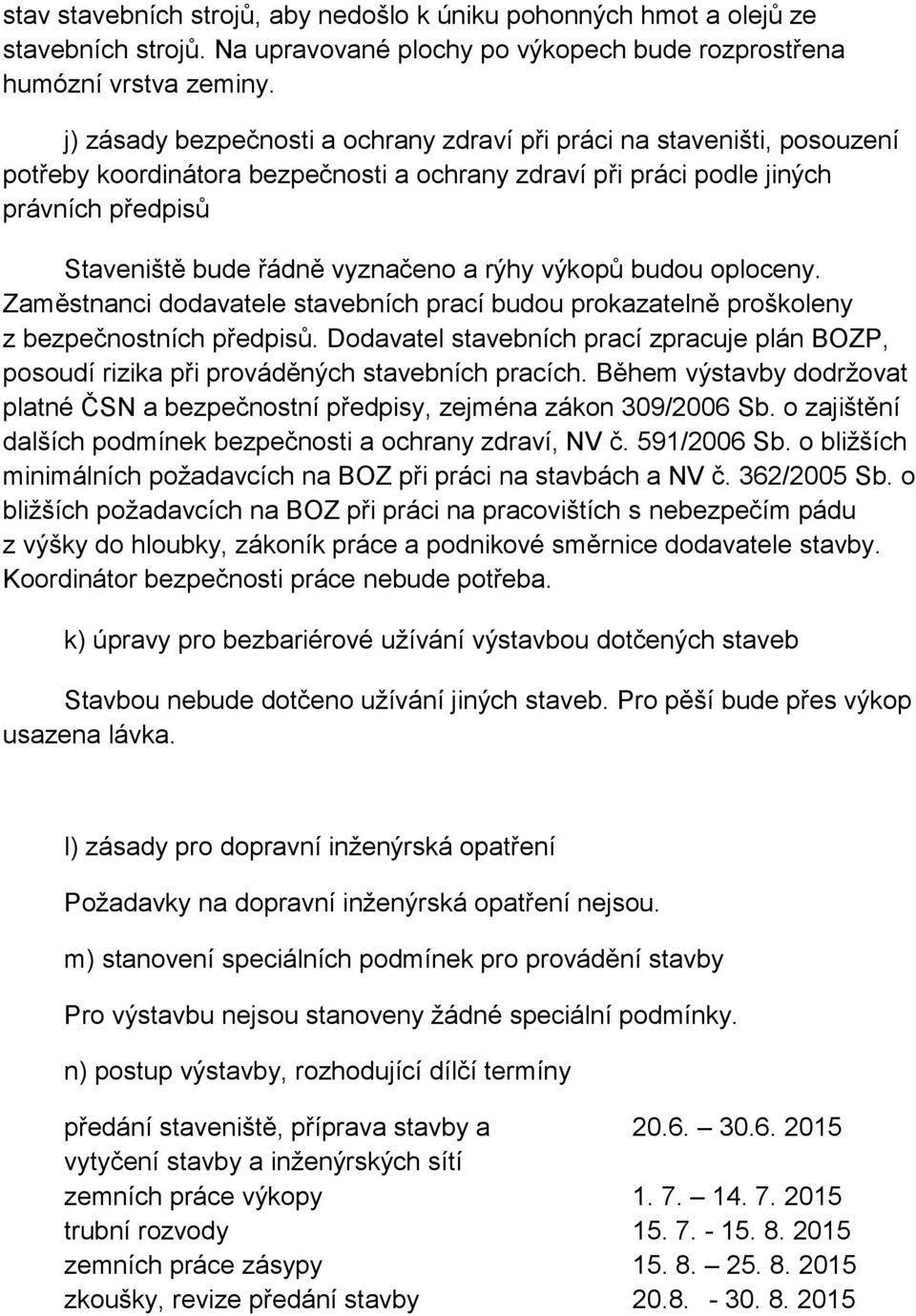 rýhy výkopů budou oploceny. Zaměstnanci dodavatele stavebních prací budou prokazatelně proškoleny z bezpečnostních předpisů.