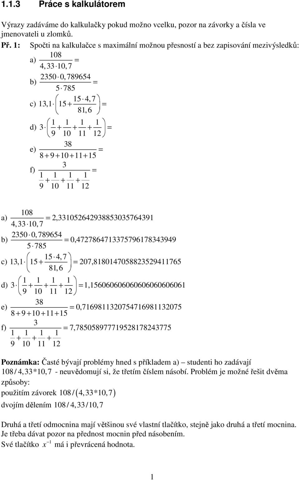 0,778775797899 5 785 5,7, 5 + 07,88070588975 8, d) + + +,50000000000 9 0 8 8 + 9 + 0 + + 5 0,798075798075 f) 7,78505897779878775 + + + 9 0 Poznámka: Časté bývají problémy hned s příkladem studenti ho