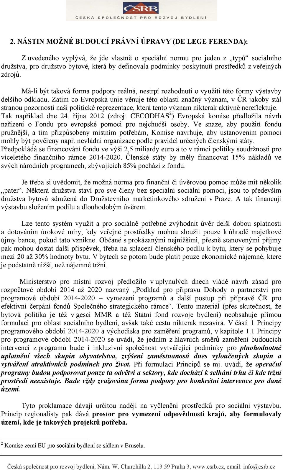 Zatím co Evropská unie věnuje této oblasti značný význam, v ČR jakoby stál stranou pozornosti naší politické reprezentace, která tento význam nikterak aktivně nereflektuje. Tak například dne 24.