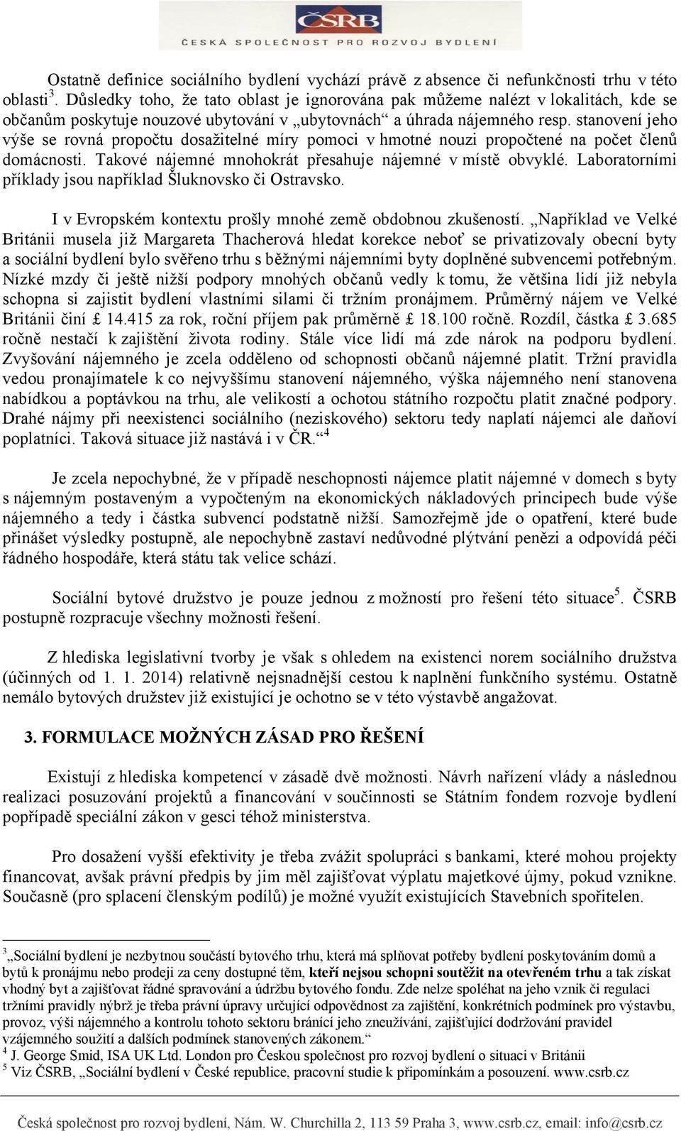 stanovení jeho výše se rovná propočtu dosažitelné míry pomoci v hmotné nouzi propočtené na počet členů domácnosti. Takové nájemné mnohokrát přesahuje nájemné v místě obvyklé.