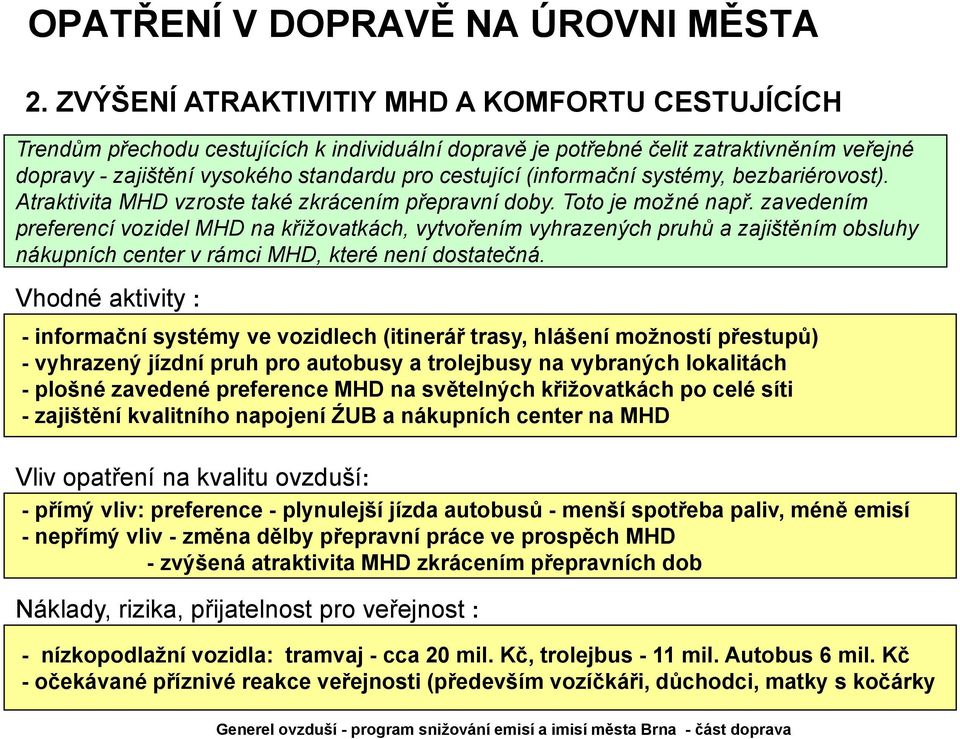 (informační systémy, bezbariérovost). Atraktivita MHD vzroste také zkrácením přepravní doby. Toto je možné např.