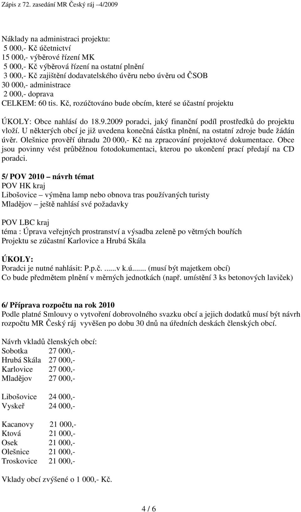 U některých obcí je již uvedena konečná částka plnění, na ostatní zdroje bude žádán úvěr. Olešnice prověří úhradu 20 000,- Kč na zpracování projektové dokumentace.