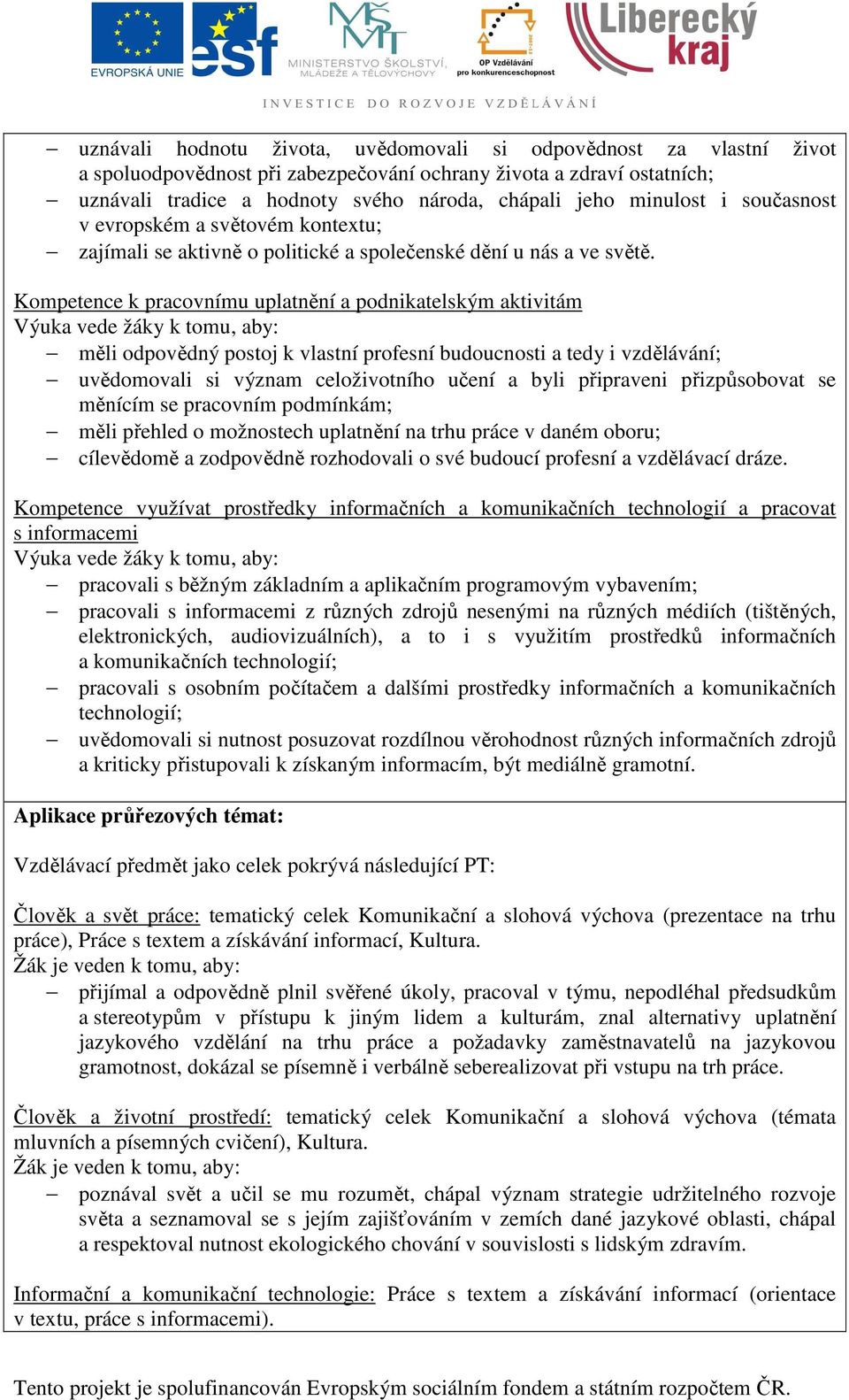 Kompetence k pracovnímu uplatnění a podnikatelským aktivitám měli odpovědný postoj k vlastní profesní budoucnosti a tedy i vzdělávání; uvědomovali si význam celoživotního učení a byli připraveni