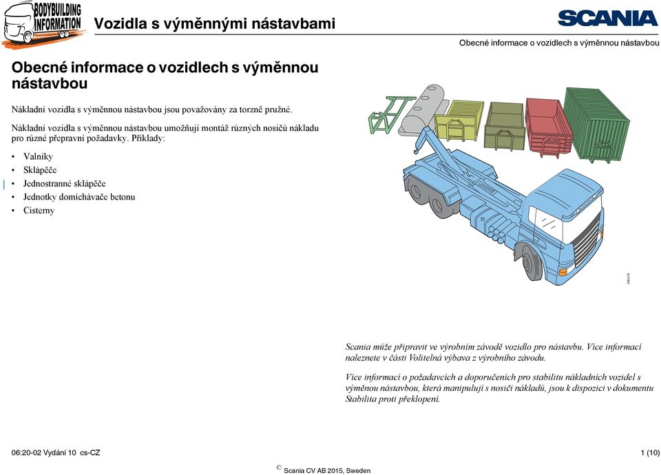 Příklady: Valníky Sklápěče Jednostranné sklápěče Jednotky domíchávače betonu Cisterny 348 618 Scania může připravit ve výrobním závodě vozidlo pro nástavbu.